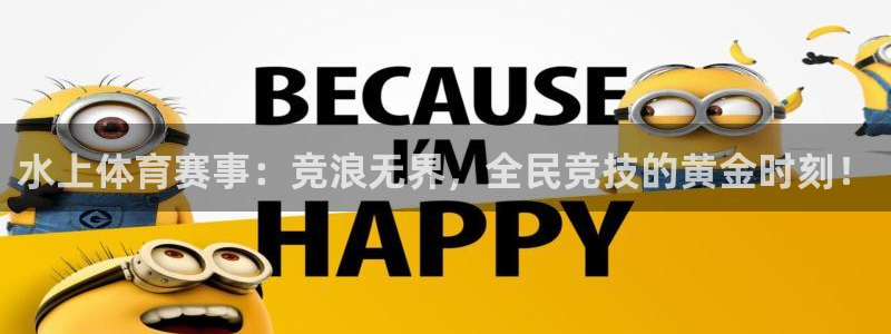 水上体育赛事：竞浪无界，全民竞技的黄金时刻！