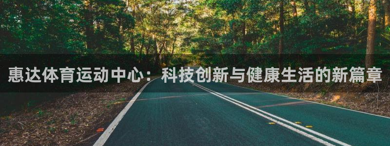 惠达体育运动中心：科技创新与健康生活的新篇章