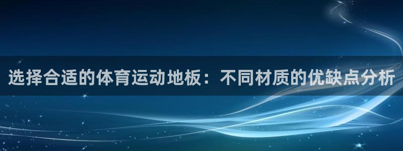 选择合适的体育运动地板：不同材质的优缺点分析