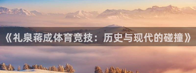 《礼泉蒋成体育竞技：历史与现代的碰撞》
